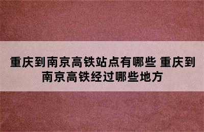 重庆到南京高铁站点有哪些 重庆到南京高铁经过哪些地方